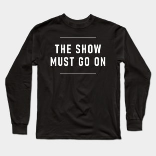 The Show Must Go On Long Sleeve T-Shirt